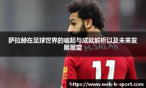 萨拉赫在足球世界的崛起与成就解析以及未来发展展望