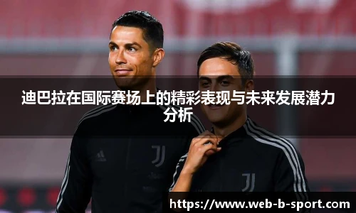 迪巴拉在国际赛场上的精彩表现与未来发展潜力分析