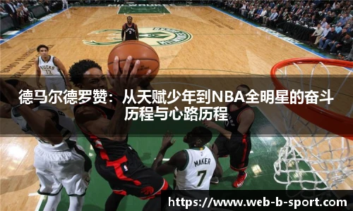 德马尔德罗赞：从天赋少年到NBA全明星的奋斗历程与心路历程