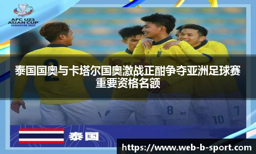 泰国国奥与卡塔尔国奥激战正酣争夺亚洲足球赛重要资格名额